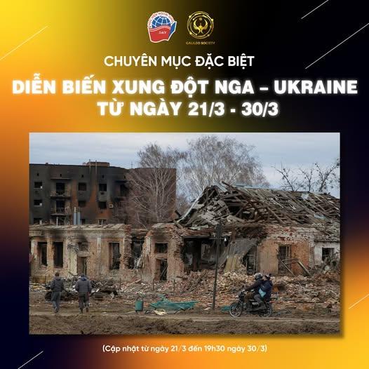 DIỄN BIẾN XUNG ĐỘT NGA – UKRAINE TỪ NGÀY 21/3 - 30/3 (Cập nhật từ ngày 21/3 đến 19h30 ngày 30/3)
